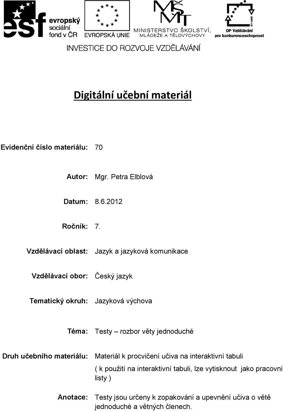 rozbor věty jednoduché Druh učebního materiálu: Materiál k procvičení učiva na interaktivní tabuli ( k použití na