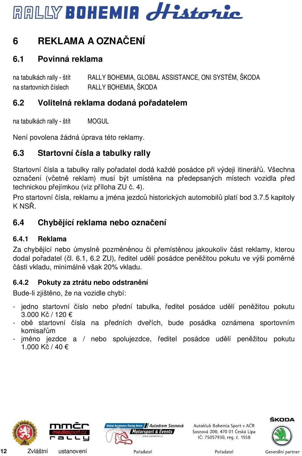 3 Startovní čísla a tabulky rally Startovní čísla a tabulky rally pořadatel dodá každé posádce při výdeji itinerářů.