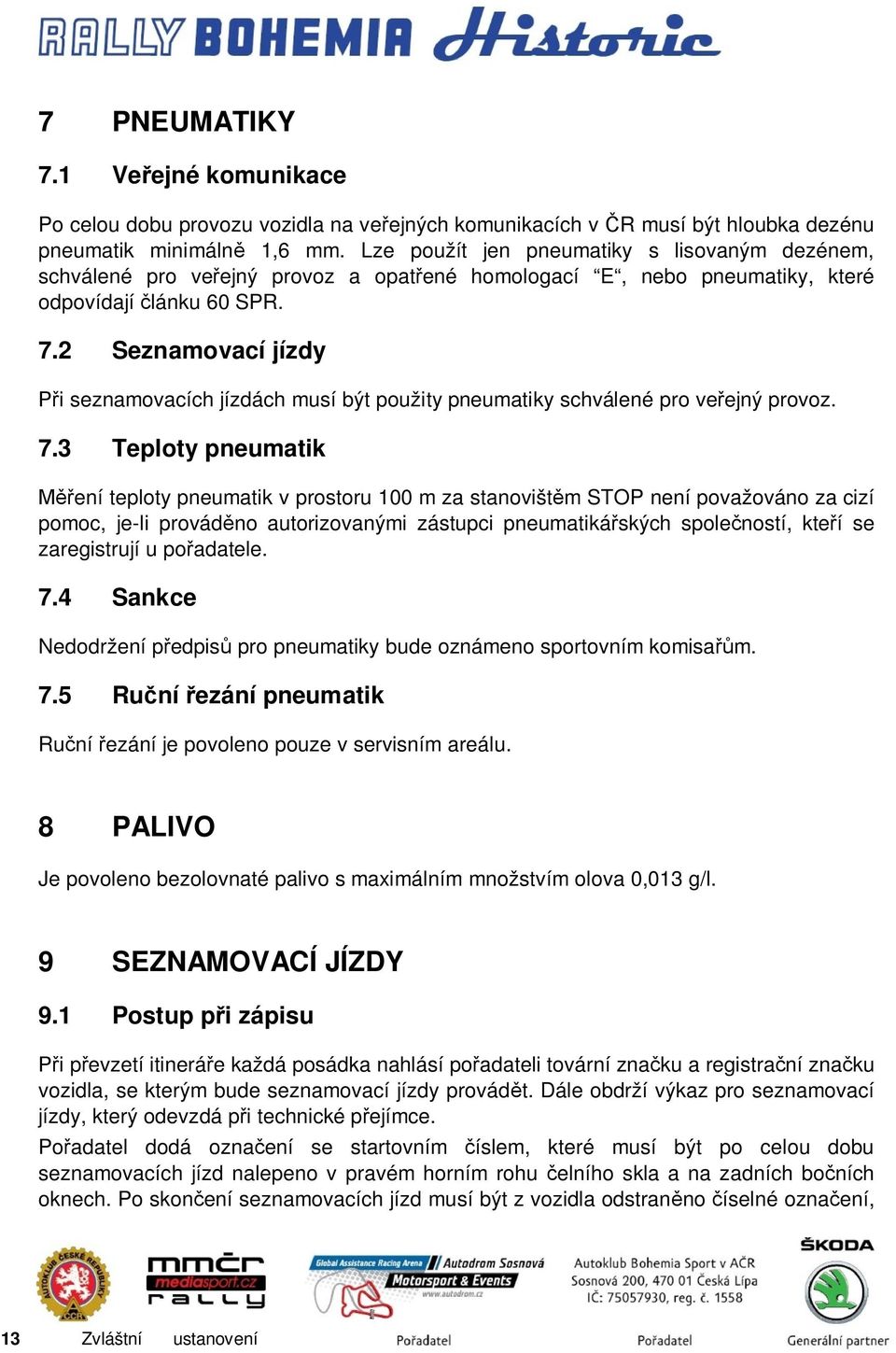 2 Seznamovací jízdy Při seznamovacích jízdách musí být použity pneumatiky schválené pro veřejný provoz. 7.