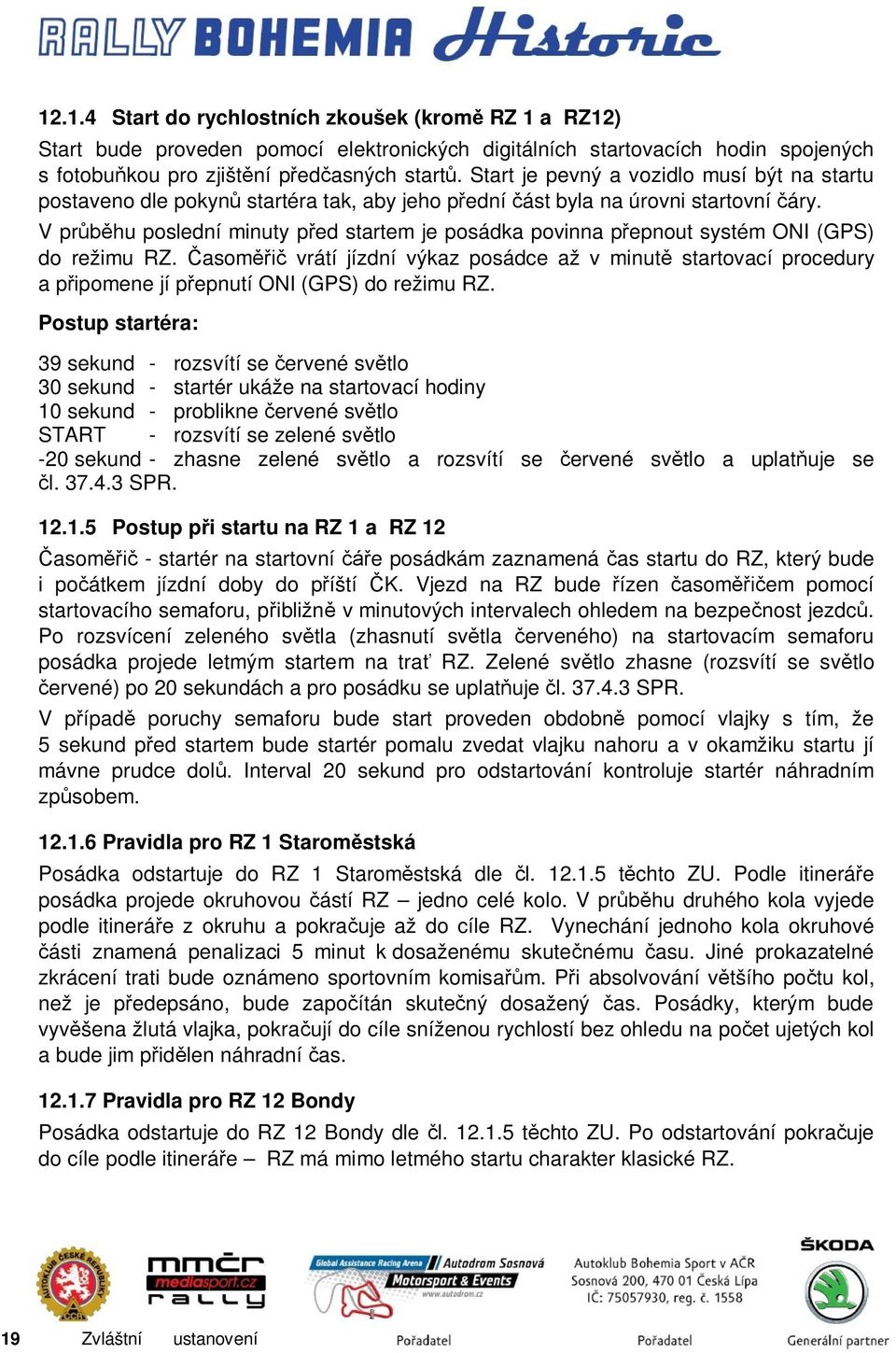 V průběhu poslední minuty před startem je posádka povinna přepnout systém ONI (GPS) do režimu RZ.