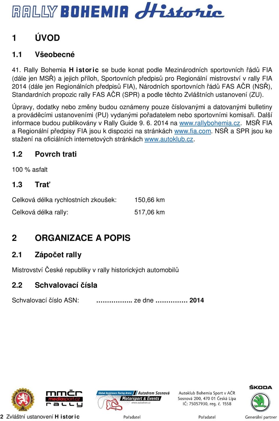 předpisů FIA), Národních sportovních řádů FAS AČR (NSŘ), Standardních propozic rally FAS AČR (SPR) a podle těchto Zvláštních ustanovení (ZU).