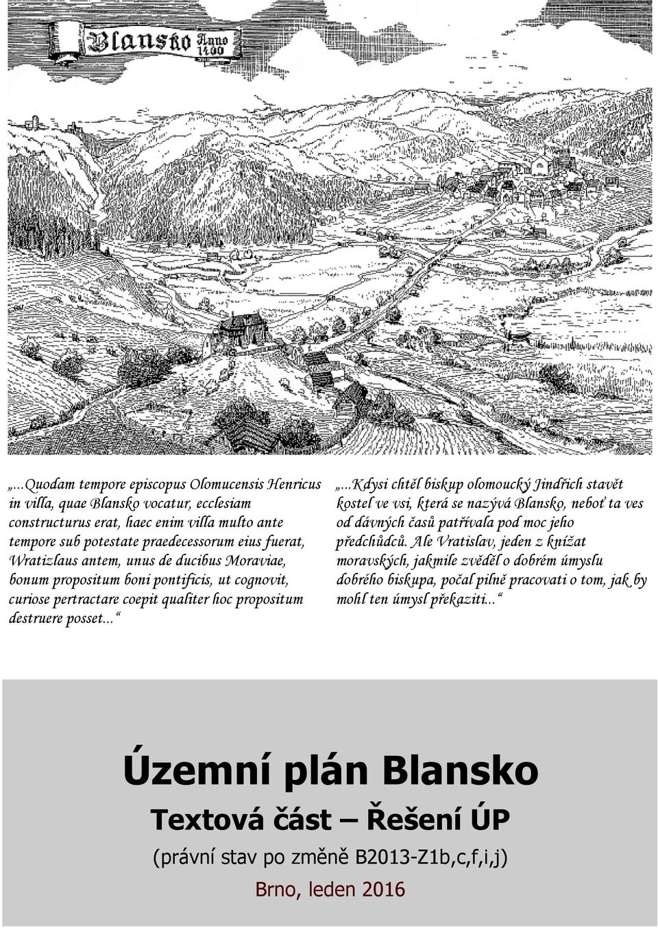 .....kdysi chtěl biskup olomoucký Jindřich stavět kostel ve vsi, která se nazývá Blansko, neboť ta ves od dávných časů patřívala pod moc jeho předchůdců.