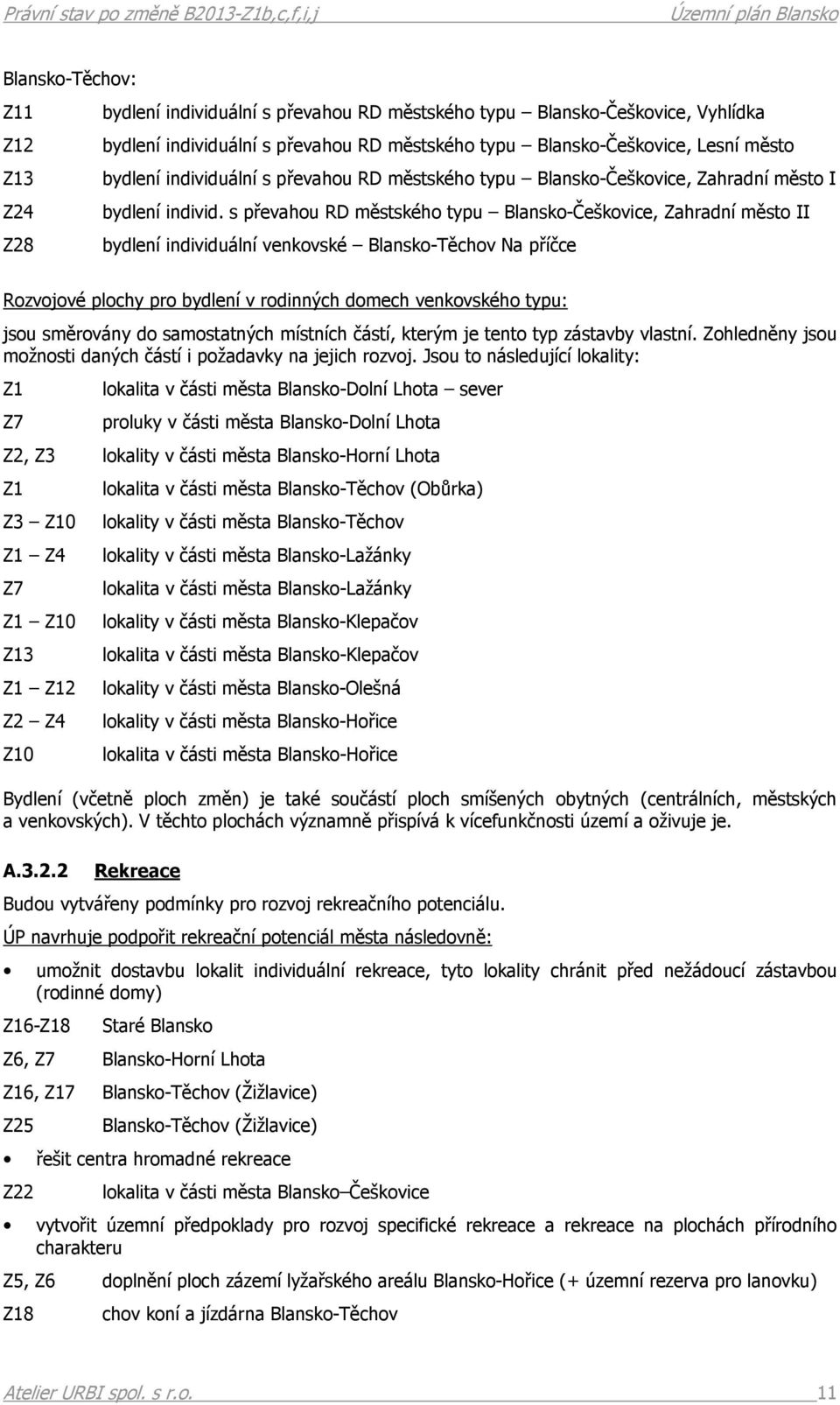 s převahou RD městského typu Blansko-Češkovice, Zahradní město II Z28 bydlení individuální venkovské Blansko-Těchov Na příčce Rozvojové plochy pro bydlení v rodinných domech venkovského typu: jsou