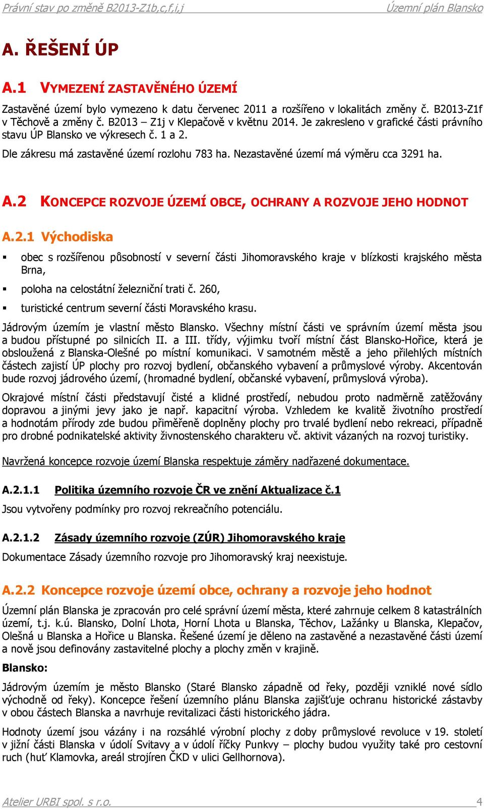 2 KONCEPCE ROZVOJE ÚZEMÍ OBCE, OCHRANY A ROZVOJE JEHO HODNOT A.2.1 Východiska obec s rozšířenou působností v severní části Jihomoravského kraje v blízkosti krajského města Brna, poloha na celostátní železniční trati č.