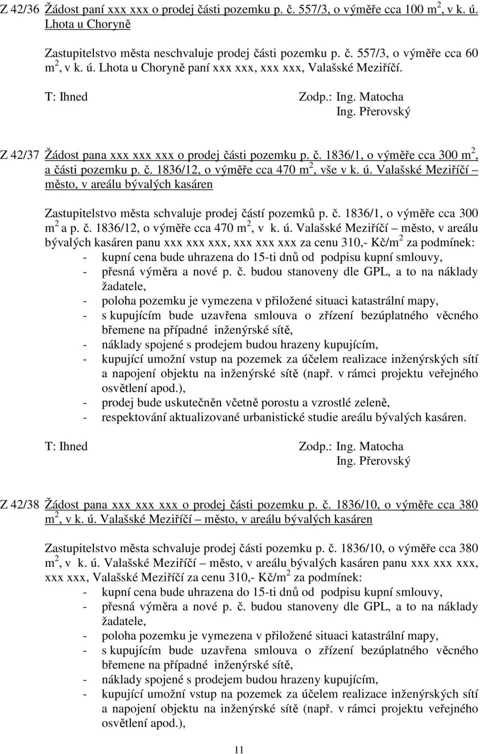 ú. Valašské Meziříčí město, v areálu bývalých kasáren Zastupitelstvo města schvaluje prodej částí pozemků p. č. 1836/1, o výměře cca 300 m 2 a p. č. 1836/12, o výměře cca 470 m 2, v k. ú.