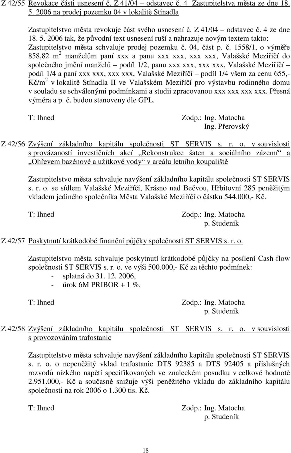 4 ze dne 18. 5. 2006 tak, že původní text usnesení ruší a nahrazuje novým textem takto: Zastupitelstvo města schvaluje prodej pozemku č.