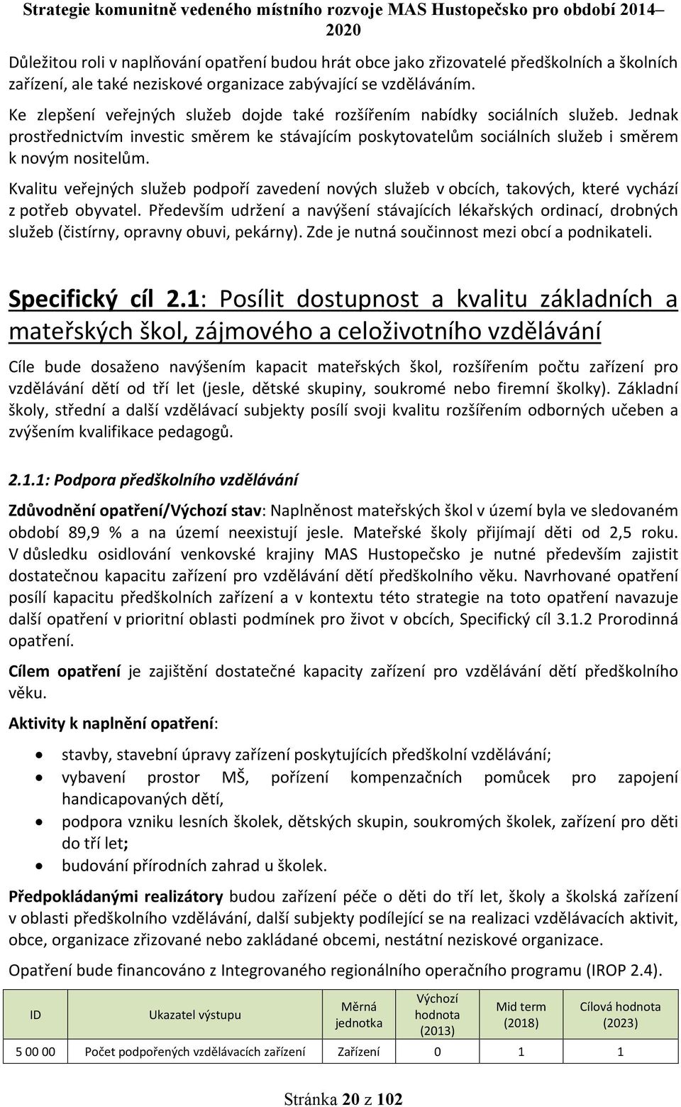 Jednak prostřednictvím investic směrem ke stávajícím poskytovatelům sociálních služeb i směrem k novým nositelům.