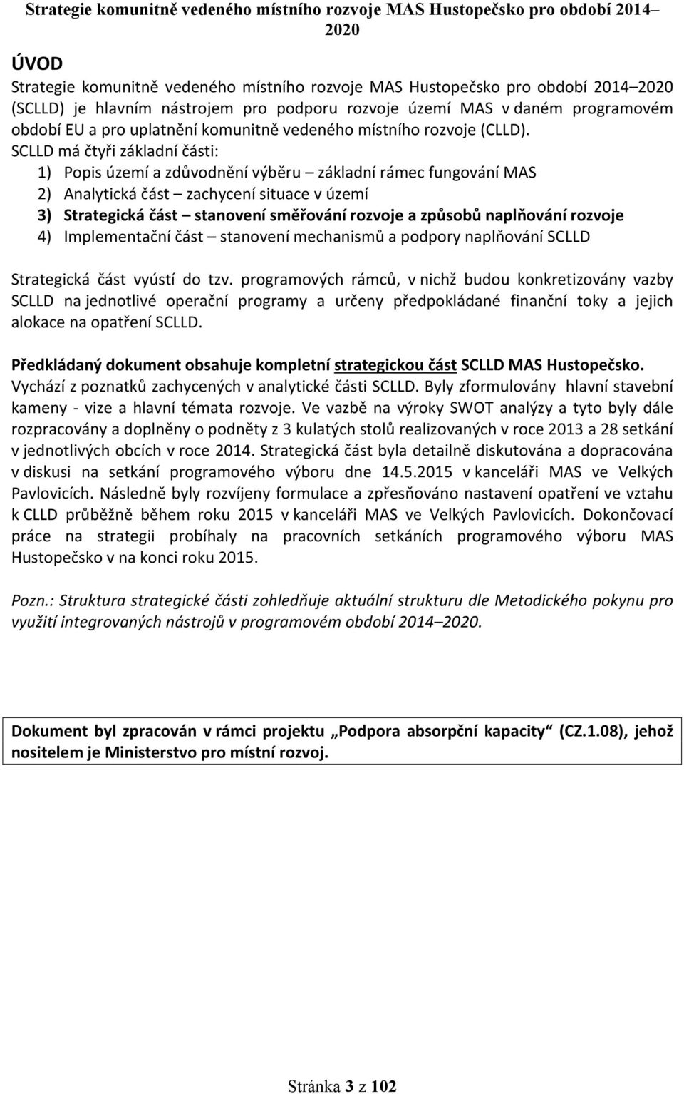 SCLLD má čtyři základní části: 1) Popis území a zdůvodnění výběru základní rámec fungování MAS 2) Analytická část zachycení situace v území 3) Strategická část stanovení směřování rozvoje a způsobů