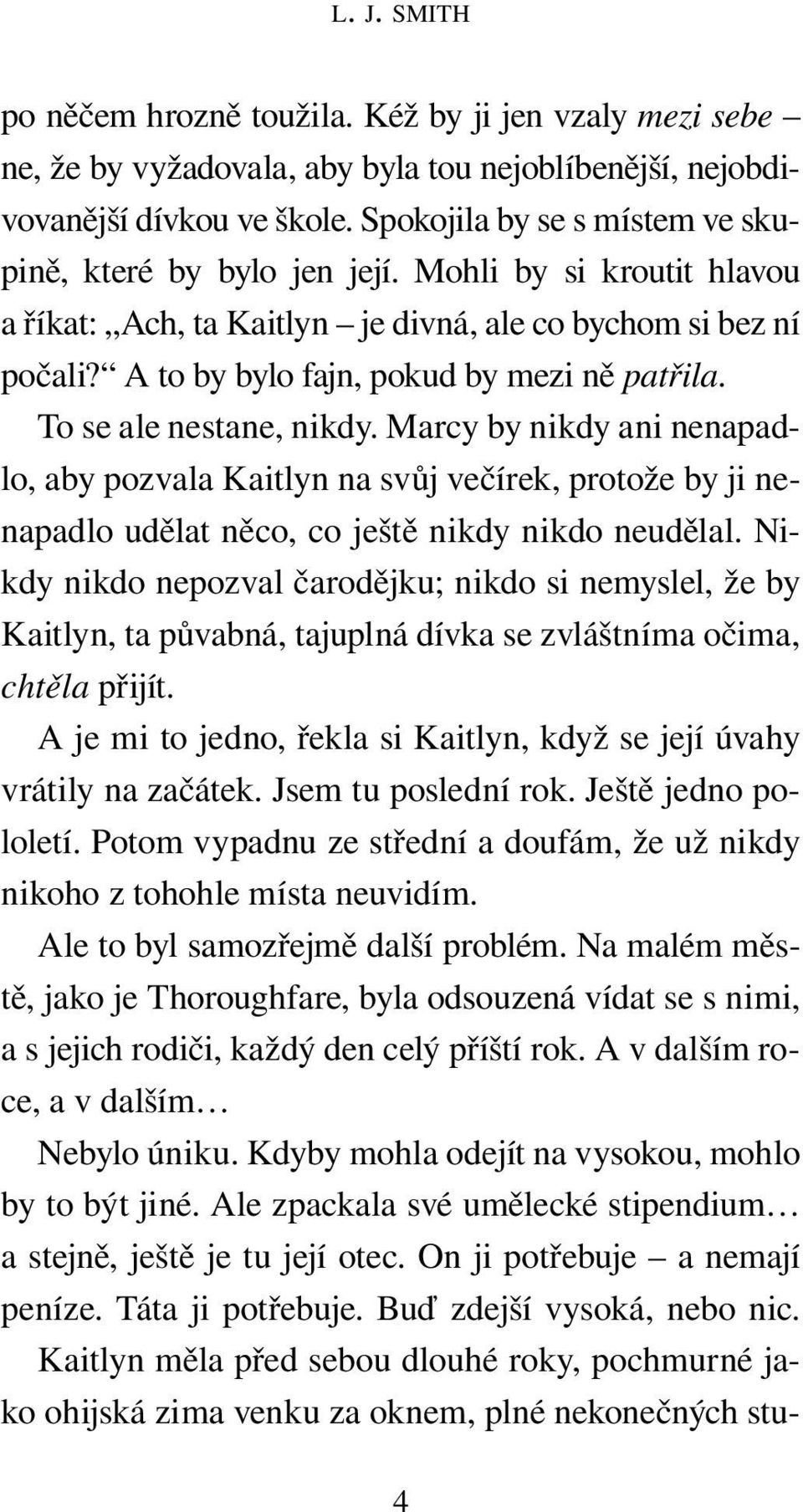 To se ale nestane, nikdy. Marcy by nikdy ani nenapadlo, aby pozvala Kaitlyn na svůj večírek, protože by ji nenapadlo udělat něco, co ještě nikdy nikdo neudělal.