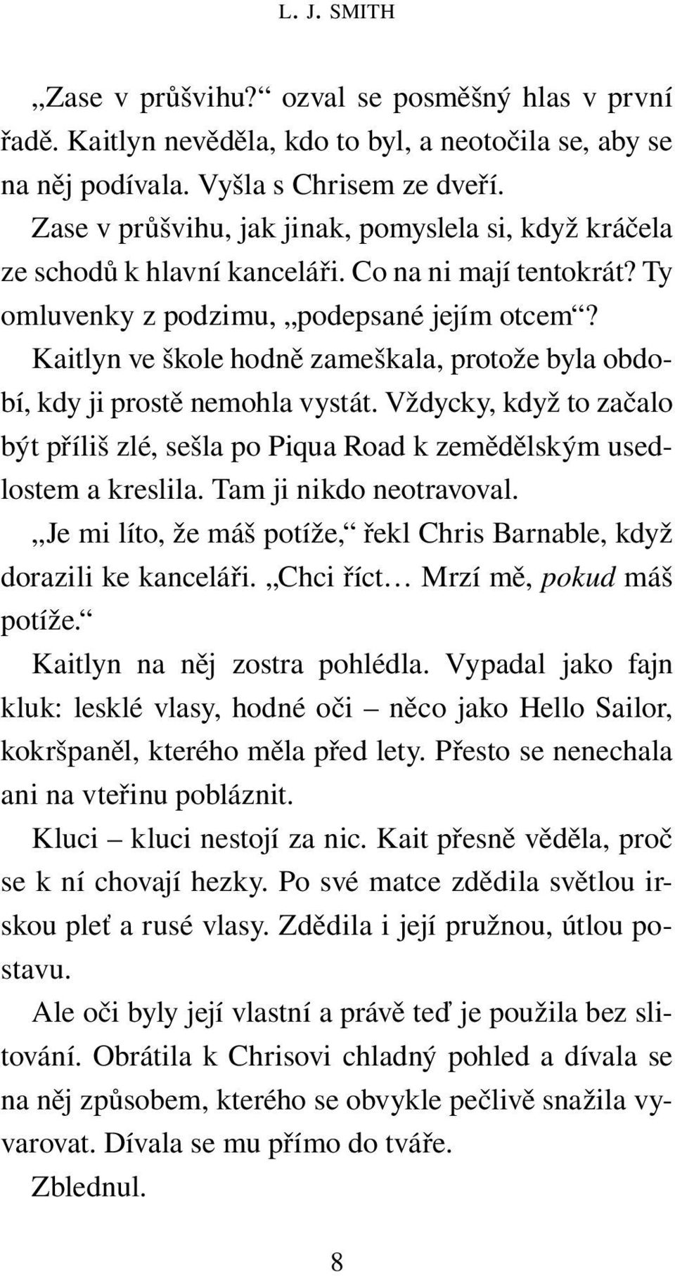 Kaitlyn ve škole hodně zameškala, protože byla období, kdy ji prostě nemohla vystát. Vždycky, když to začalo být příliš zlé, sešla po Piqua Road k zemědělským usedlostem a kreslila.