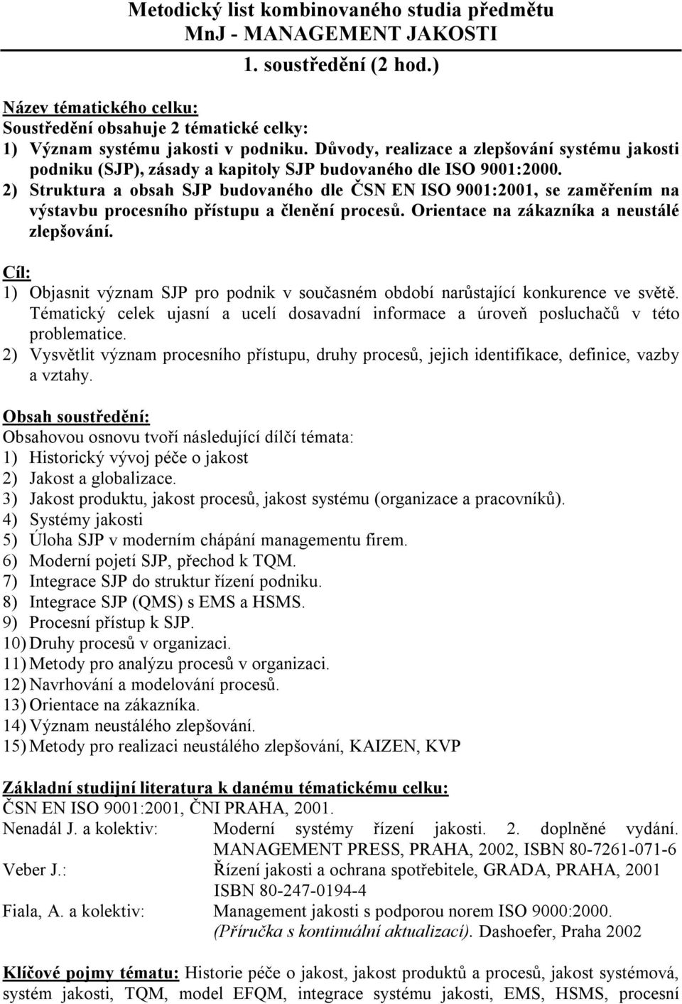 2) Struktura a obsah SJP budovaného dle ČSN EN ISO 9001:2001, se zaměřením na výstavbu procesního přístupu a členění procesů. Orientace na zákazníka a neustálé zlepšování.