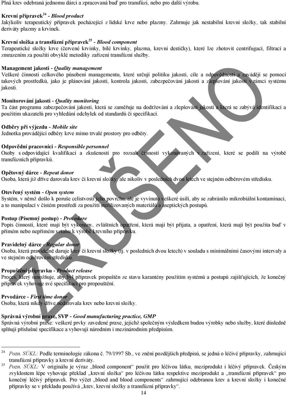 Krevní složka a transfúzní přípravek25 - Blood component Terapeutické složky krve (červené krvinky, bílé krvinky, plazma, krevní destičky), které lze zhotovit centrifugací, filtrací a zmrazením za