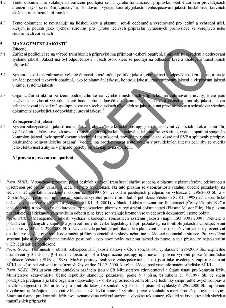 3 Tento dokument se nevztahuje na lidskou krev a plasmu, jsou-li odebrané a vyšetřované pro jediný a výhradní účel, kterým je použití jako výchozí suroviny pro výrobu léčivých přípravků vyráběných