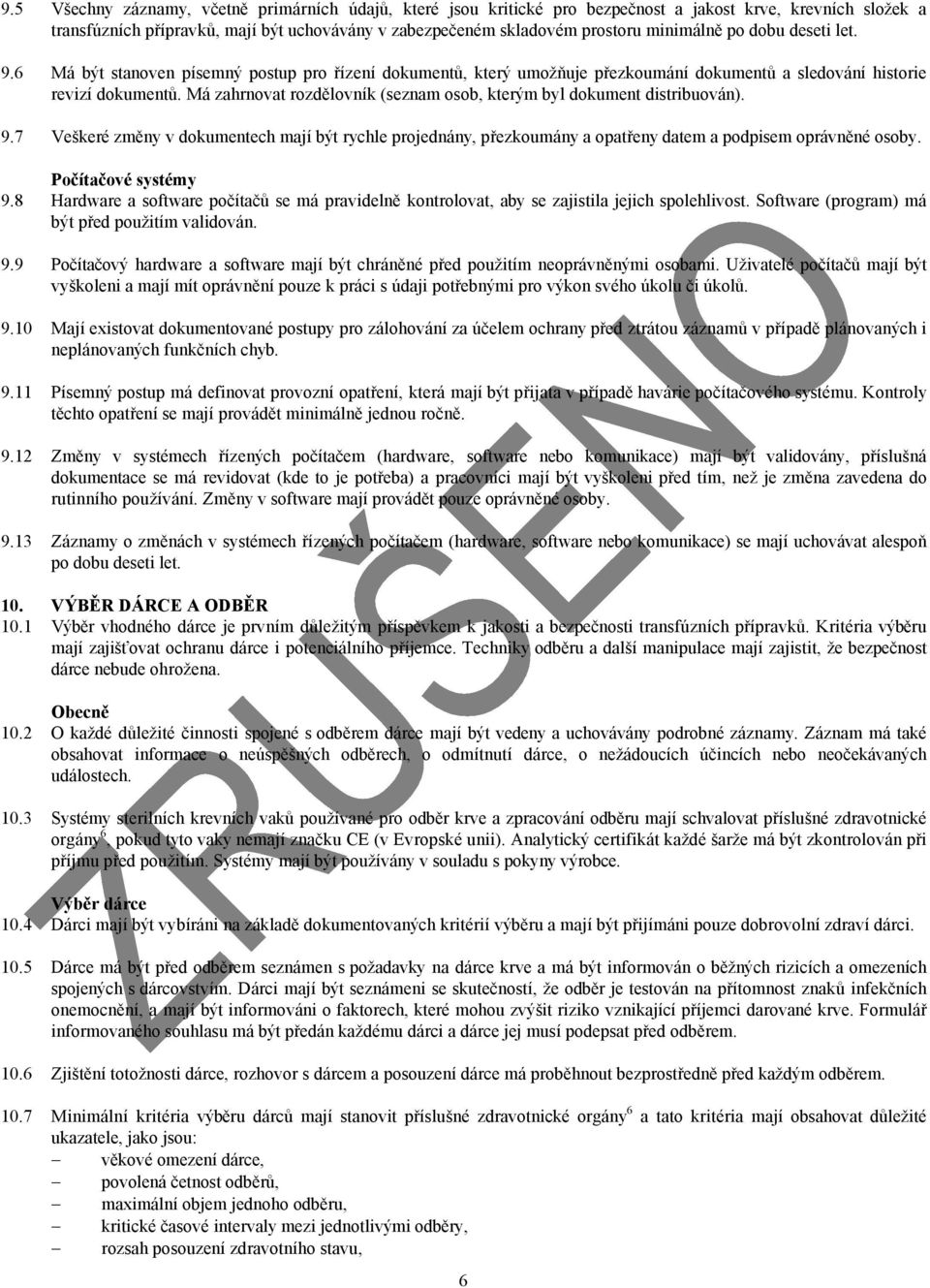 Má zahrnovat rozdělovník (seznam osob, kterým byl dokument distribuován). 9.7 Veškeré změny v dokumentech mají být rychle projednány, přezkoumány a opatřeny datem a podpisem oprávněné osoby. 9.8 Počítačové systémy Hardware a software počítačů se má pravidelně kontrolovat, aby se zajistila jejich spolehlivost.