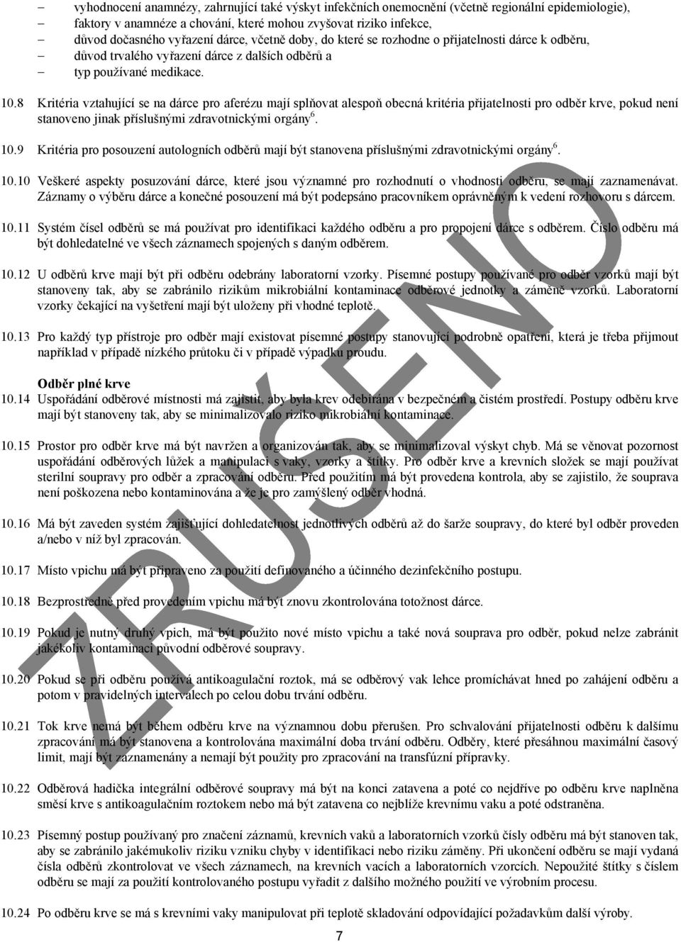 8 Kritéria vztahující se na dárce pro aferézu mají splňovat alespoň obecná kritéria přijatelnosti pro odběr krve, pokud není stanoveno jinak příslušnými zdravotnickými orgány6. 10.