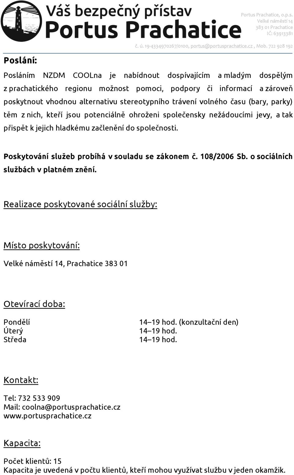 Poskytování služeb probíhá v souladu se zákonem č. 108/2006 Sb. o sociálních službách v platném znění.