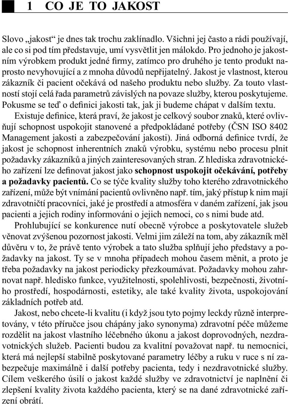 Jakost je vlastnost, kterou zákazník či pacient očekává od našeho produktu nebo služby. Za touto vlastností stojí celá řada parametrů závislých na povaze služby, kterou poskytujeme.