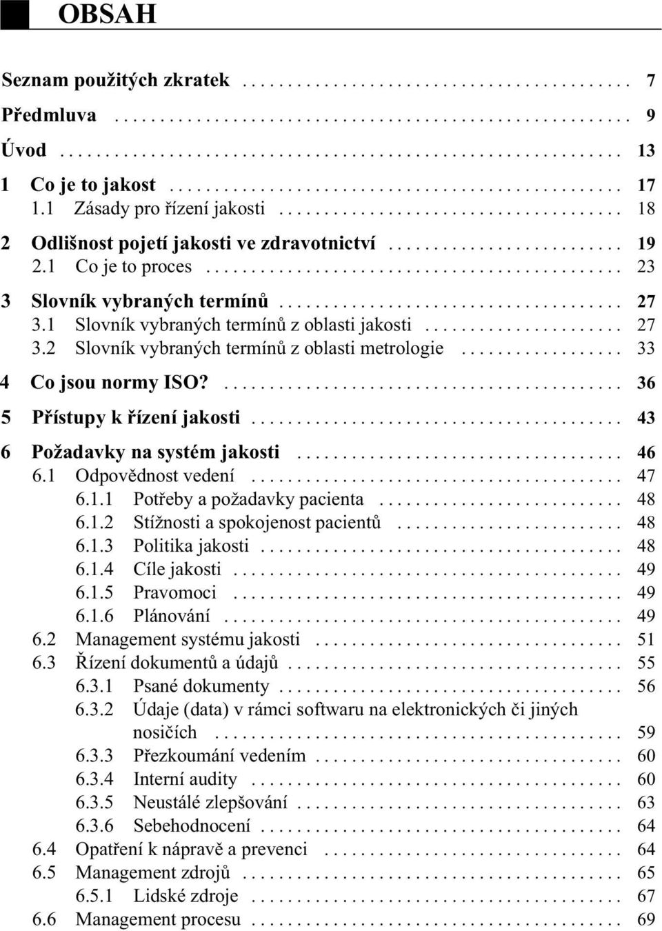 1 Co je to proces.............................................. 23 3 Slovník vybraných termínů...................................... 27 3.1 Slovník vybraných termínů z oblasti jakosti...................... 27 3.2 Slovník vybraných termínů z oblasti metrologie.
