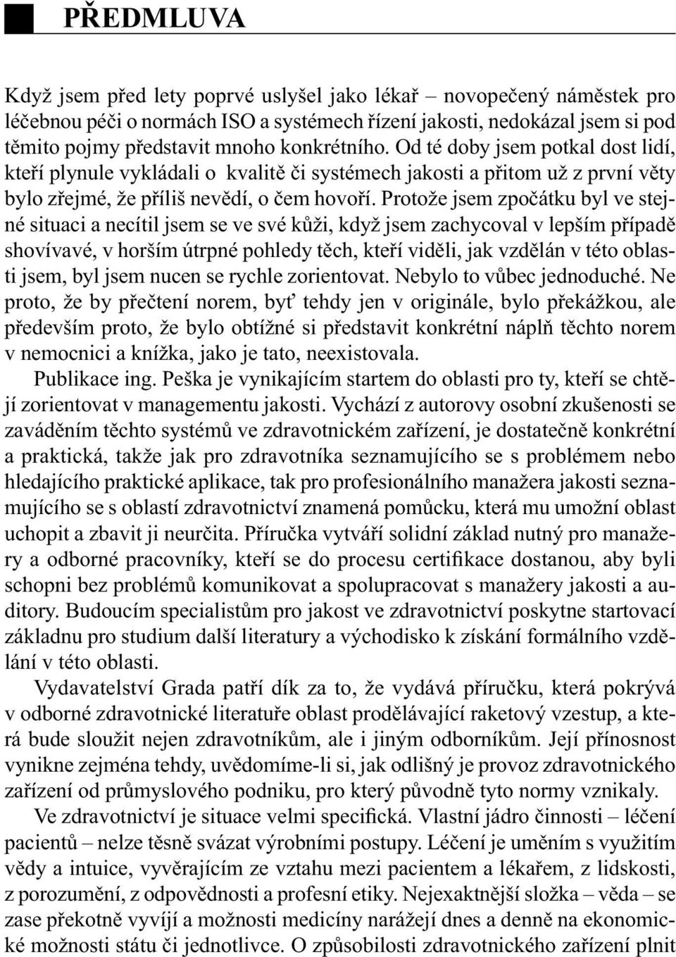 Protože jsem zpočátku byl ve stejné situaci a necítil jsem se ve své kůži, když jsem zachycoval v lepším případě shovívavé, v horším útrpné pohledy těch, kteří viděli, jak vzdělán v této oblasti