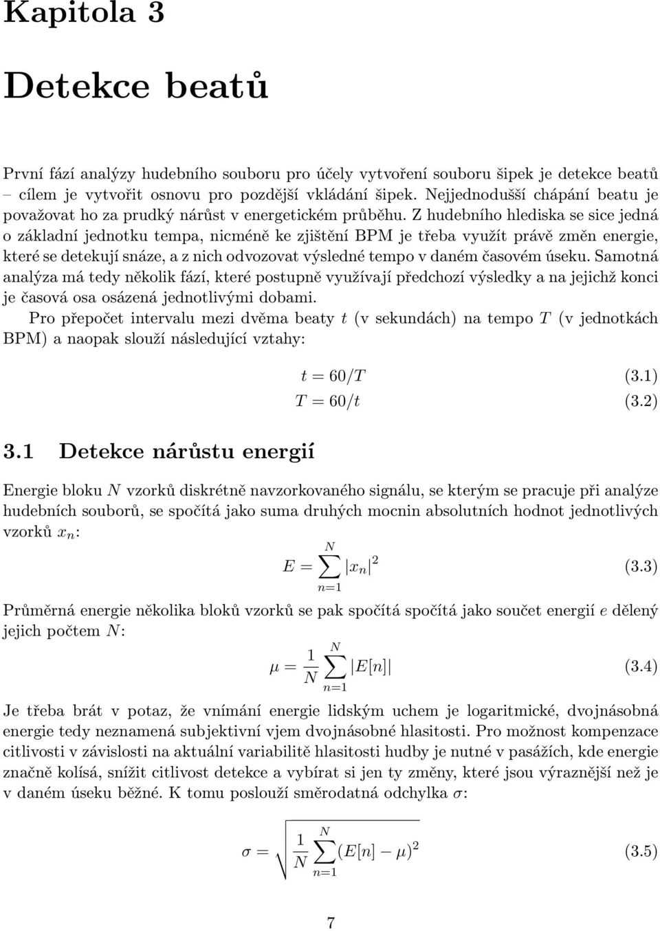Z hudebního hlediska se sice jedná o základní jednotku tempa, nicméně ke zjištění BPM je třeba využít právě změn energie, které se detekují snáze, a z nich odvozovat výsledné tempo v daném časovém