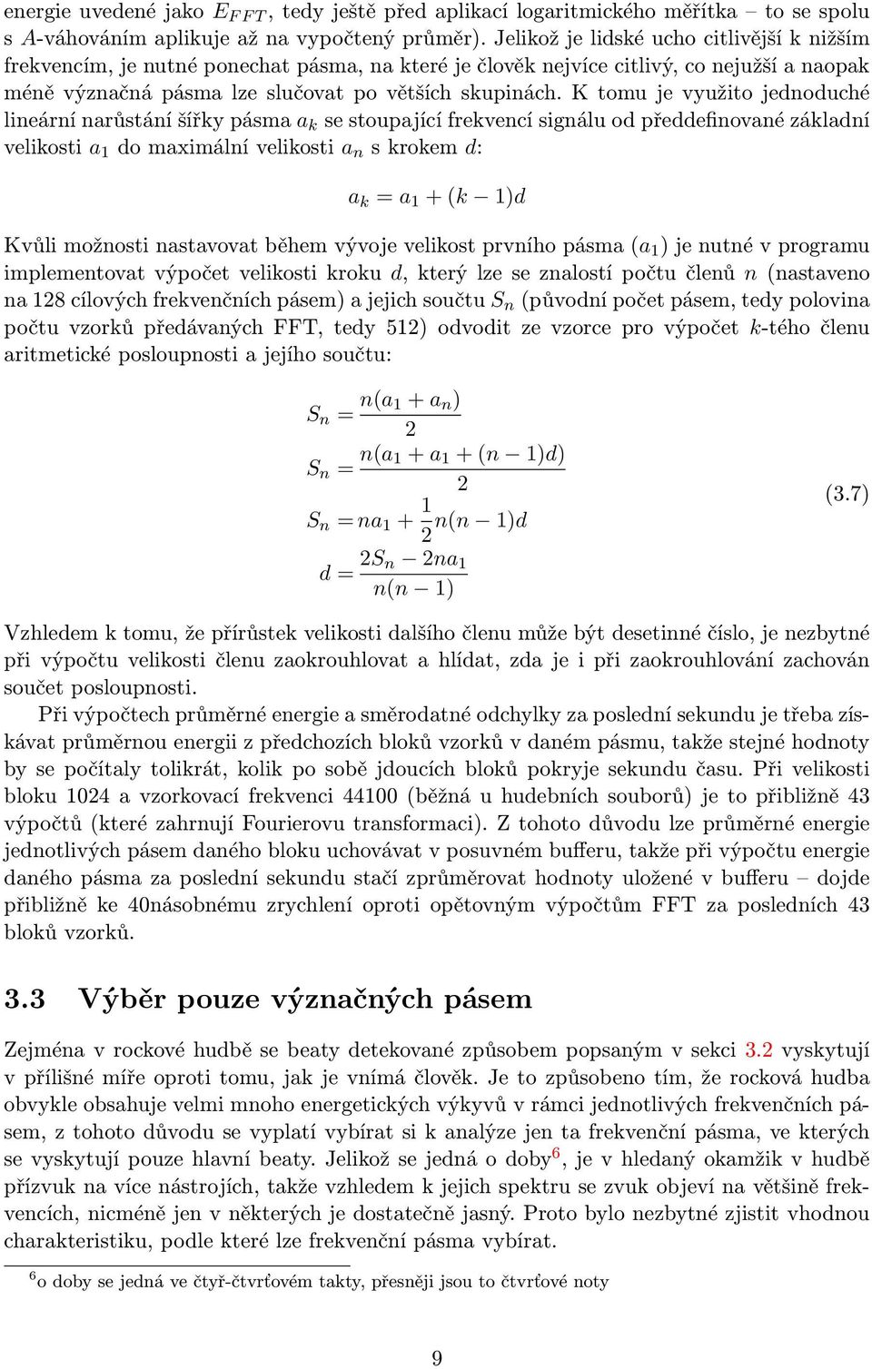 K tomu je využito jednoduché lineární narůstání šířky pásma a k se stoupající frekvencí signálu od předdefinované základní velikosti a 1 do maximální velikosti a n s krokem d: a k = a 1 + (k 1)d