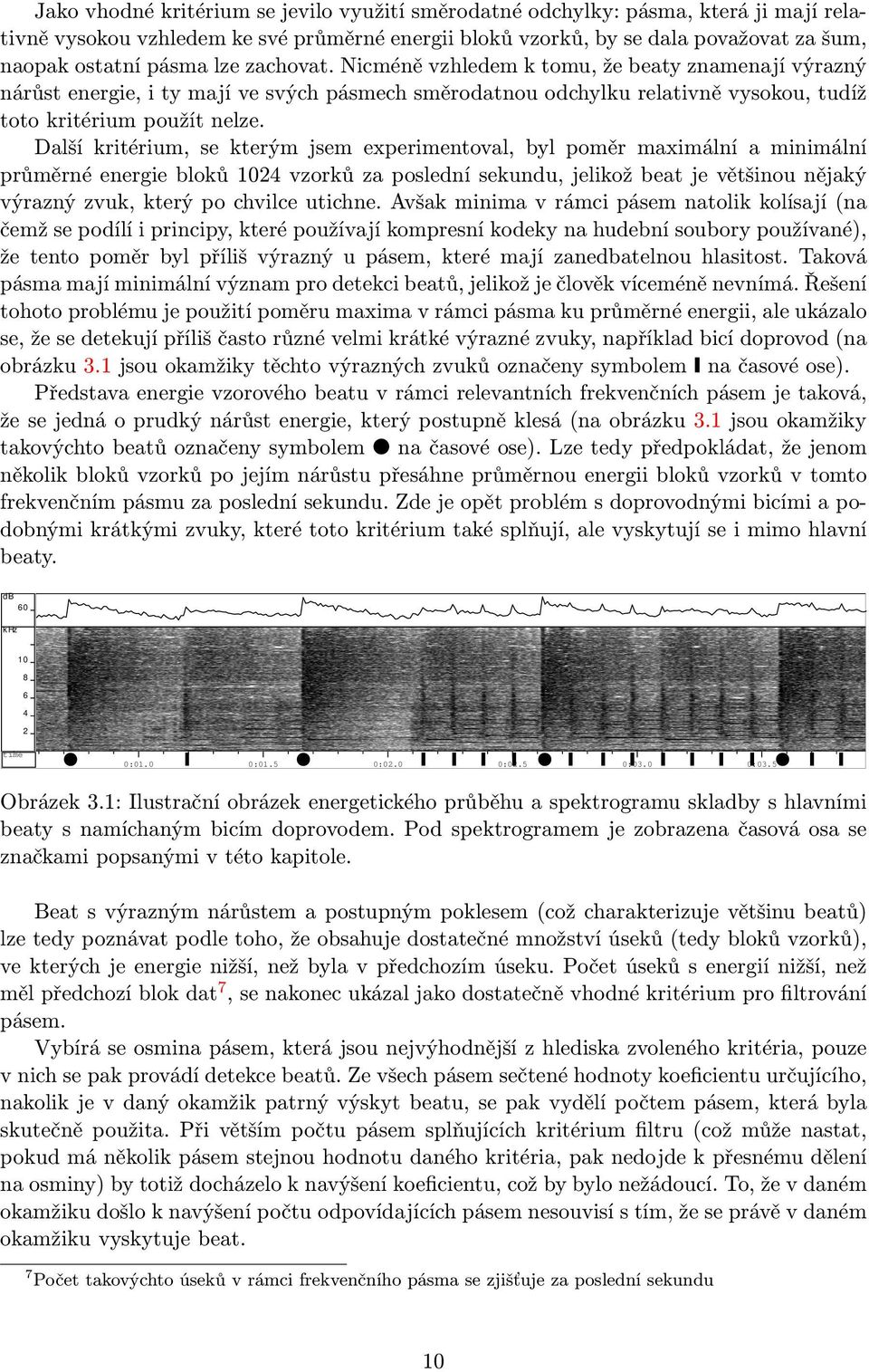 Další kritérium, se kterým jsem experimentoval, byl poměr maximální a minimální průměrné energie bloků 1024 vzorků za poslední sekundu, jelikož beat je většinou nějaký výrazný zvuk, který po chvilce