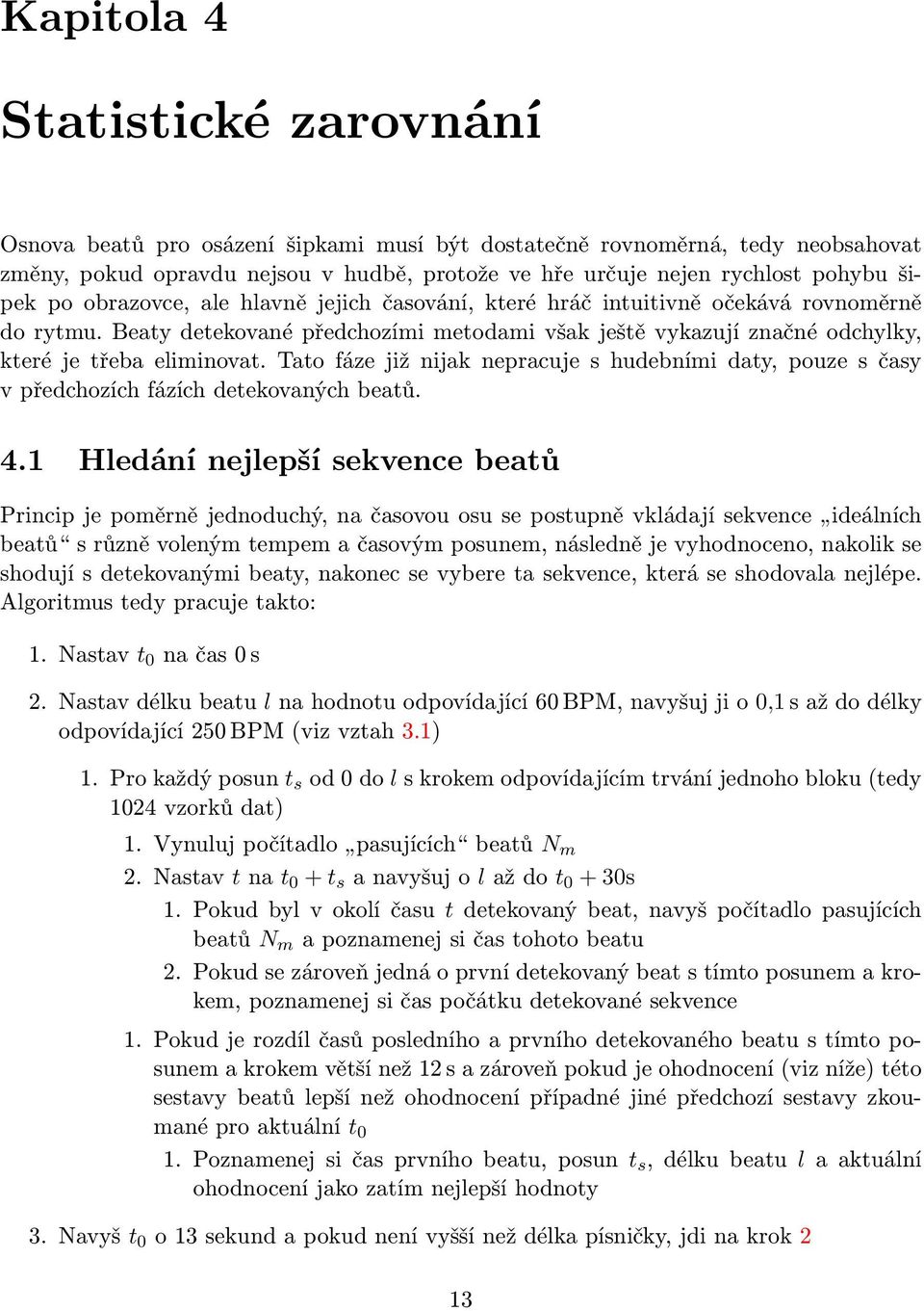 Tato fáze již nijak nepracuje s hudebními daty, pouze s časy v předchozích fázích detekovaných beatů. 4.