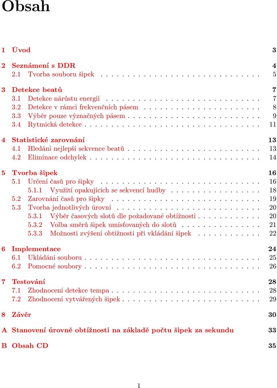 1 Hledání nejlepší sekvence beatů......................... 13 4.2 Eliminace odchylek................................ 14 5 Tvorba šipek 16 5.1 Určení časů pro šipky.............................. 16 5.1.1 Využití opakujících se sekvencí hudby.
