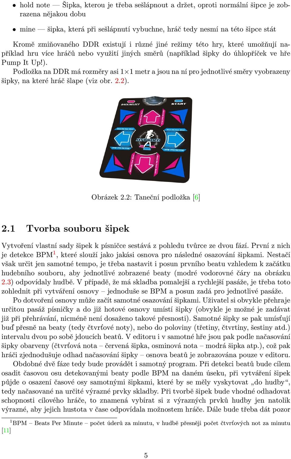 Podložka na DDR má rozměry asi 1 1 metr a jsou na ní pro jednotlivé směry vyobrazeny šipky, na které hráč šlape (viz obr. 2.2). Obrázek 2.2: Taneční podložka [6] 2.
