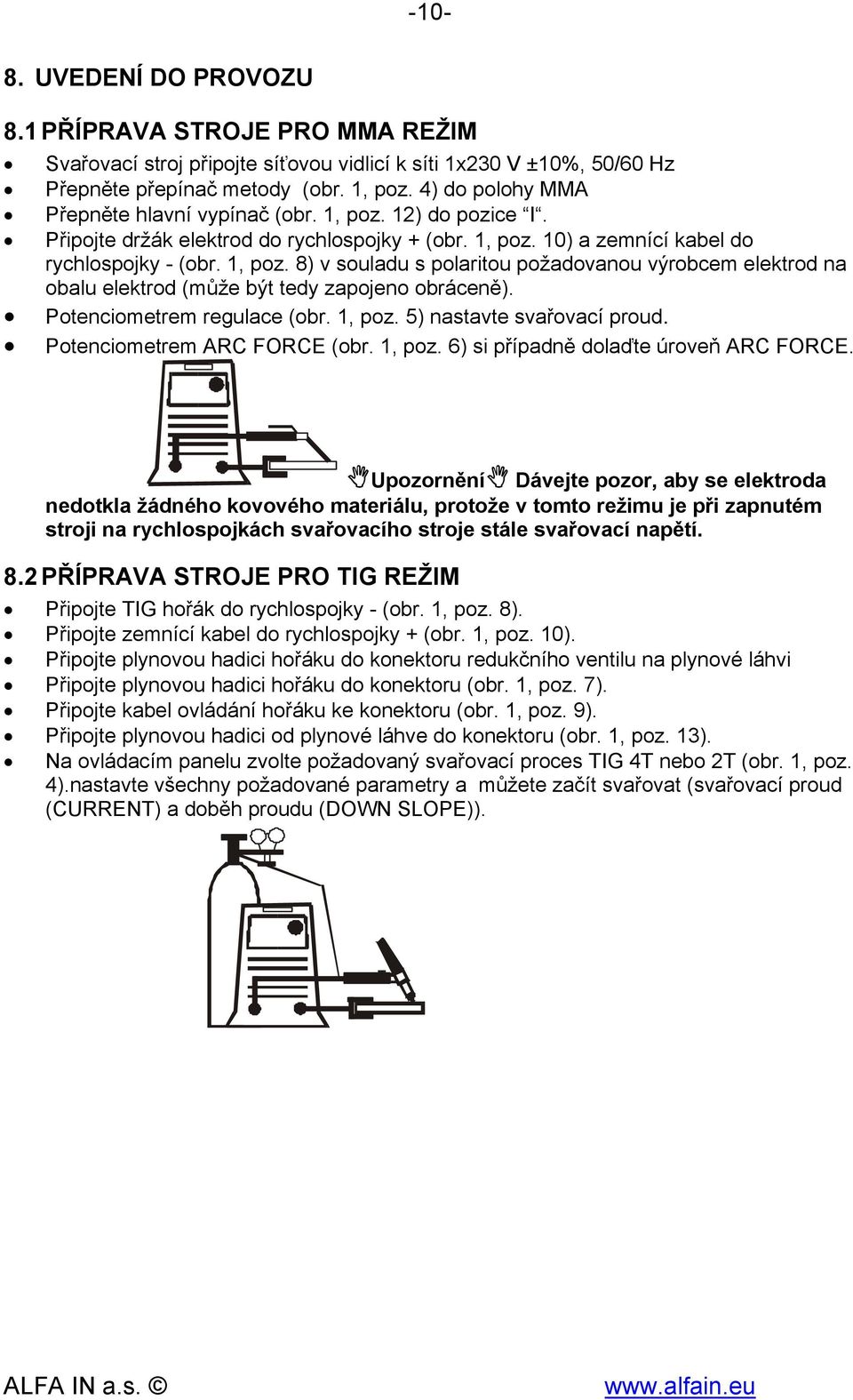 Potenciometrem regulace (obr. 1, poz. 5) nastavte svařovací proud. Potenciometrem ARC FORCE (obr. 1, poz. 6) si případně dolaďte úroveň ARC FORCE.