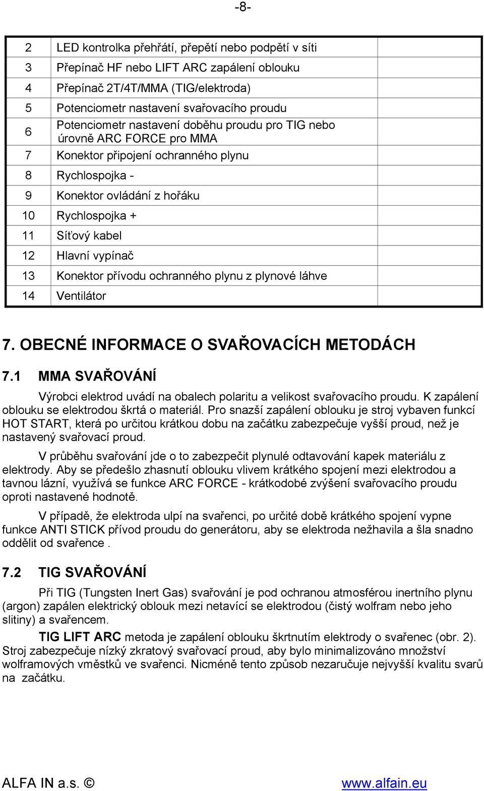 13 Konektor přívodu ochranného plynu z plynové láhve 14 Ventilátor 7. OBECNÉ INFORMACE O SVAŘOVACÍCH METODÁCH 7.