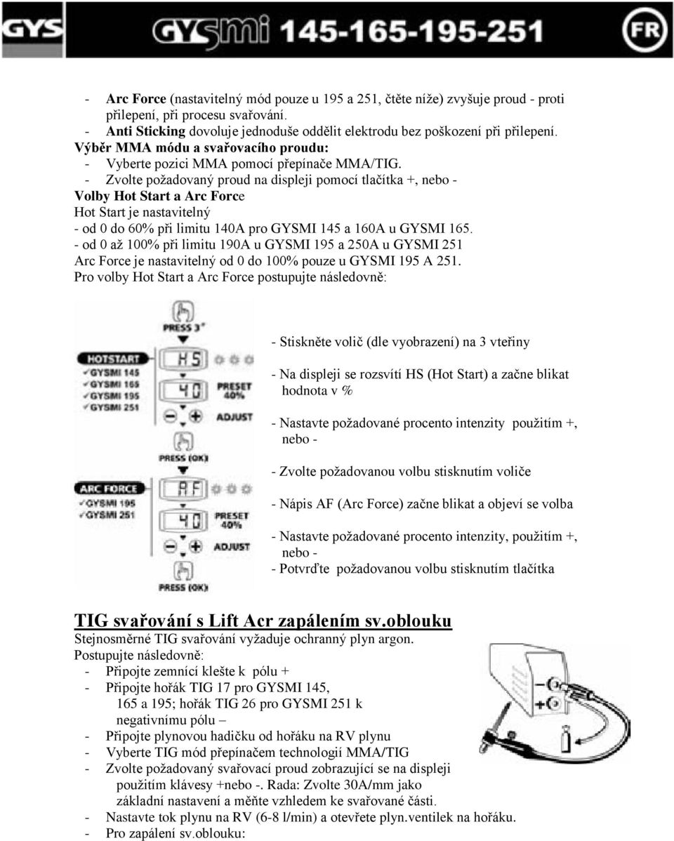 - Zvolte požadovaný proud na displeji pomocí tlačítka +, nebo - Volby Hot Start a Arc Force Hot Start je nastavitelný - od 0 do 60% při limitu 140A pro GYSMI 145 a 160A u GYSMI 165.