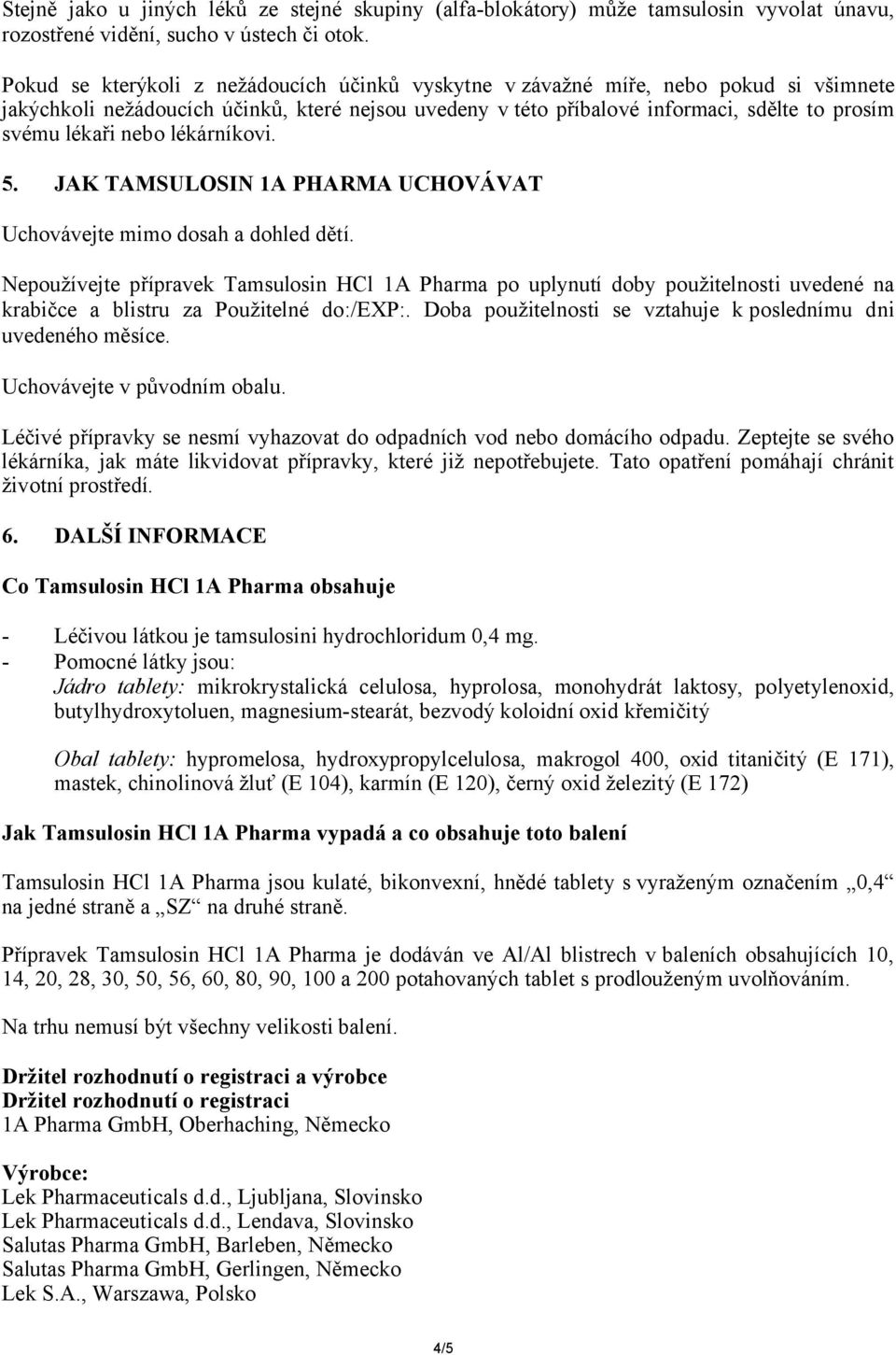 nebo lékárníkovi. 5. JAK TAMSULOSIN 1A PHARMA UCHOVÁVAT Uchovávejte mimo dosah a dohled dětí.