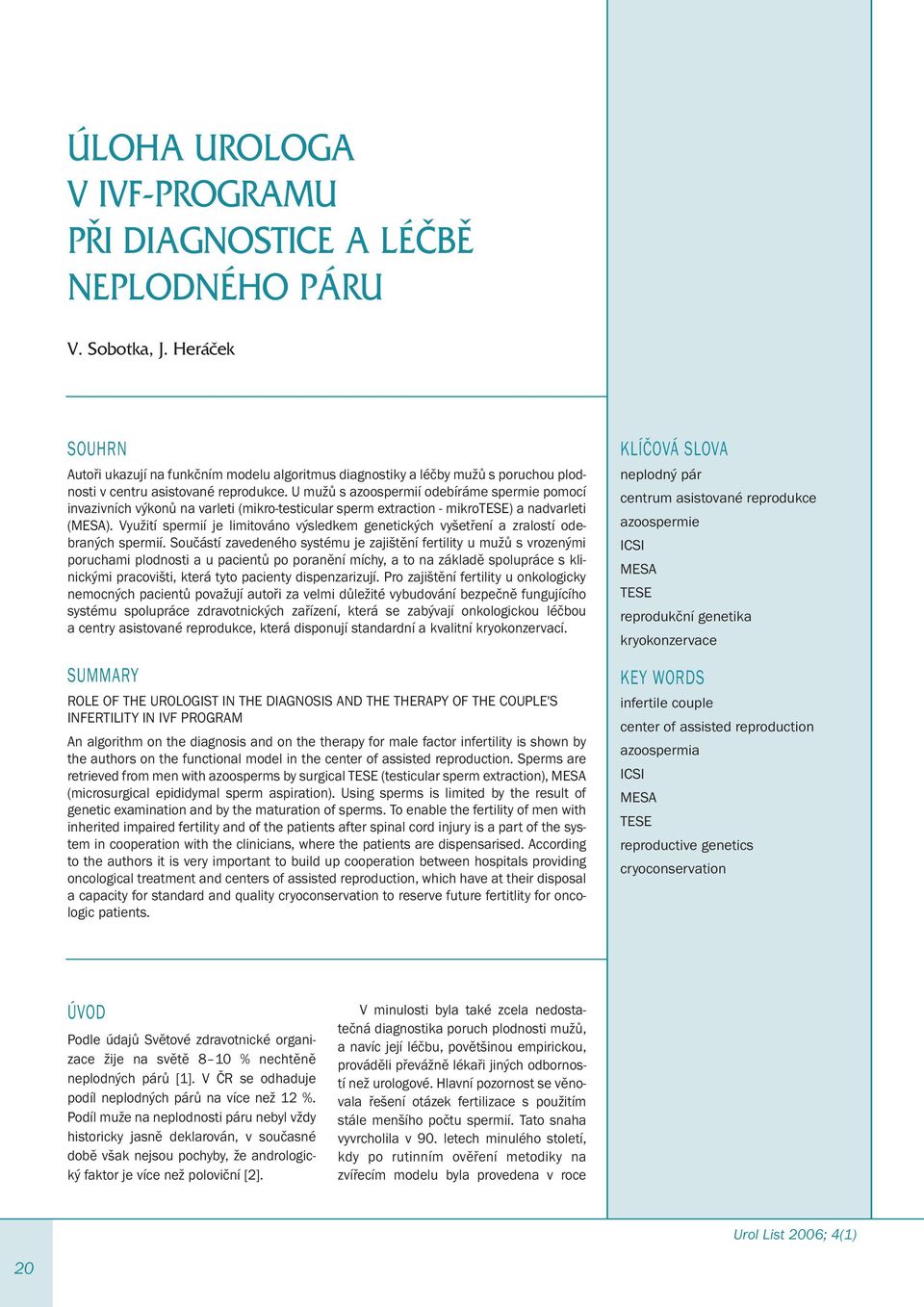 U mužů s azoospermií odebíráme spermie pomocí invazivních výkonů na varleti (mikro-testicular sperm extraction - mikrotese) a nadvarleti (MESA).