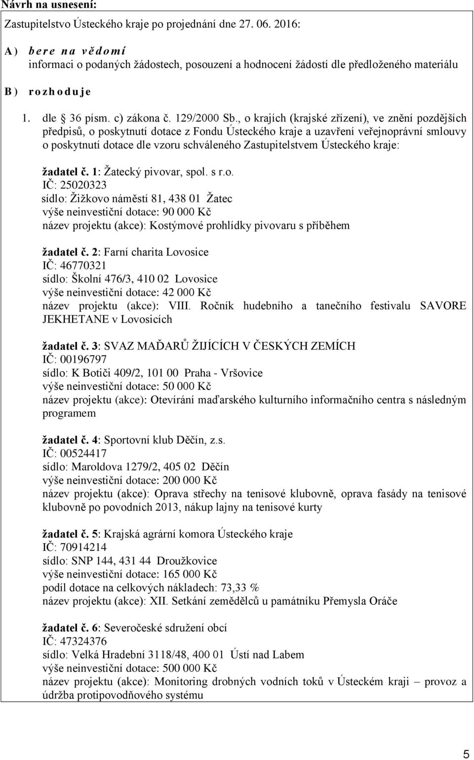 , o krajích (krajské zřízení), ve znění pozdějších předpisů, o poskytnutí dotace z Fondu Ústeckého kraje a uzavření veřejnoprávní smlouvy o poskytnutí dotace dle vzoru schváleného Zastupitelstvem