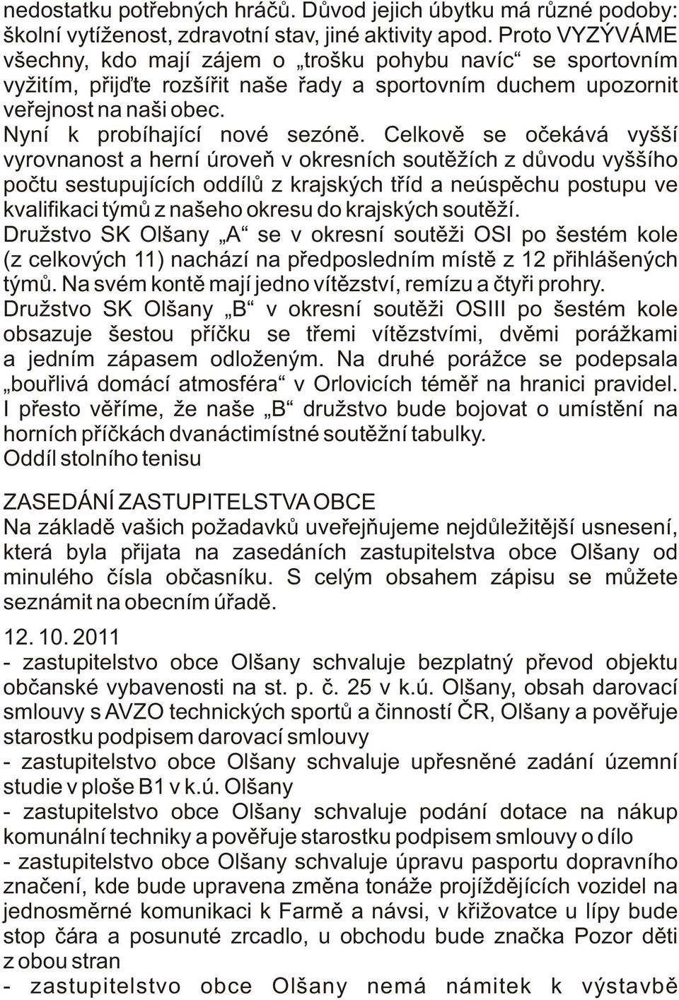 Celkovì se oèekává vyšší vyrovnanost a herní úroveò v okresních soutìžích z dùvodu vyššího poètu sestupujících oddílù z krajských tøíd a neúspìchu postupu ve kvalifikaci týmù z našeho okresu do
