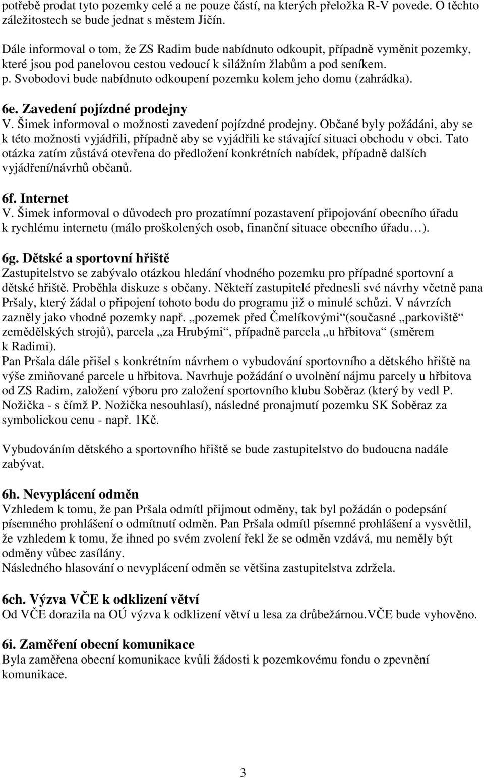 6e. Zavedení pojízdné prodejny V. Šimek informoval o možnosti zavedení pojízdné prodejny.