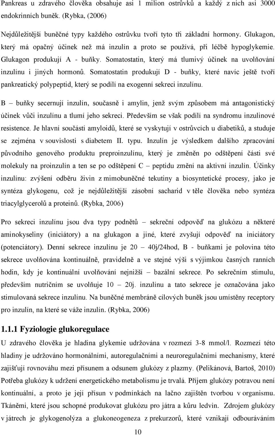 Somatostatin produkují D - buňky, které navíc ještě tvoří pankreatický polypeptid, který se podílí na exogenní sekreci inzulínu.