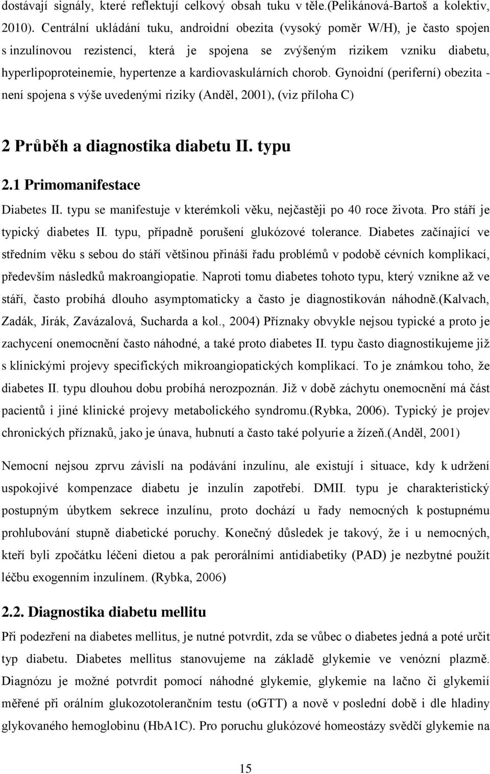 kardiovaskulárních chorob. Gynoidní (periferní) obezita - není spojena s výše uvedenými riziky (Anděl, 2001), (viz příloha C) 2 Průběh a diagnostika diabetu II. typu 2.1 Primomanifestace Diabetes II.