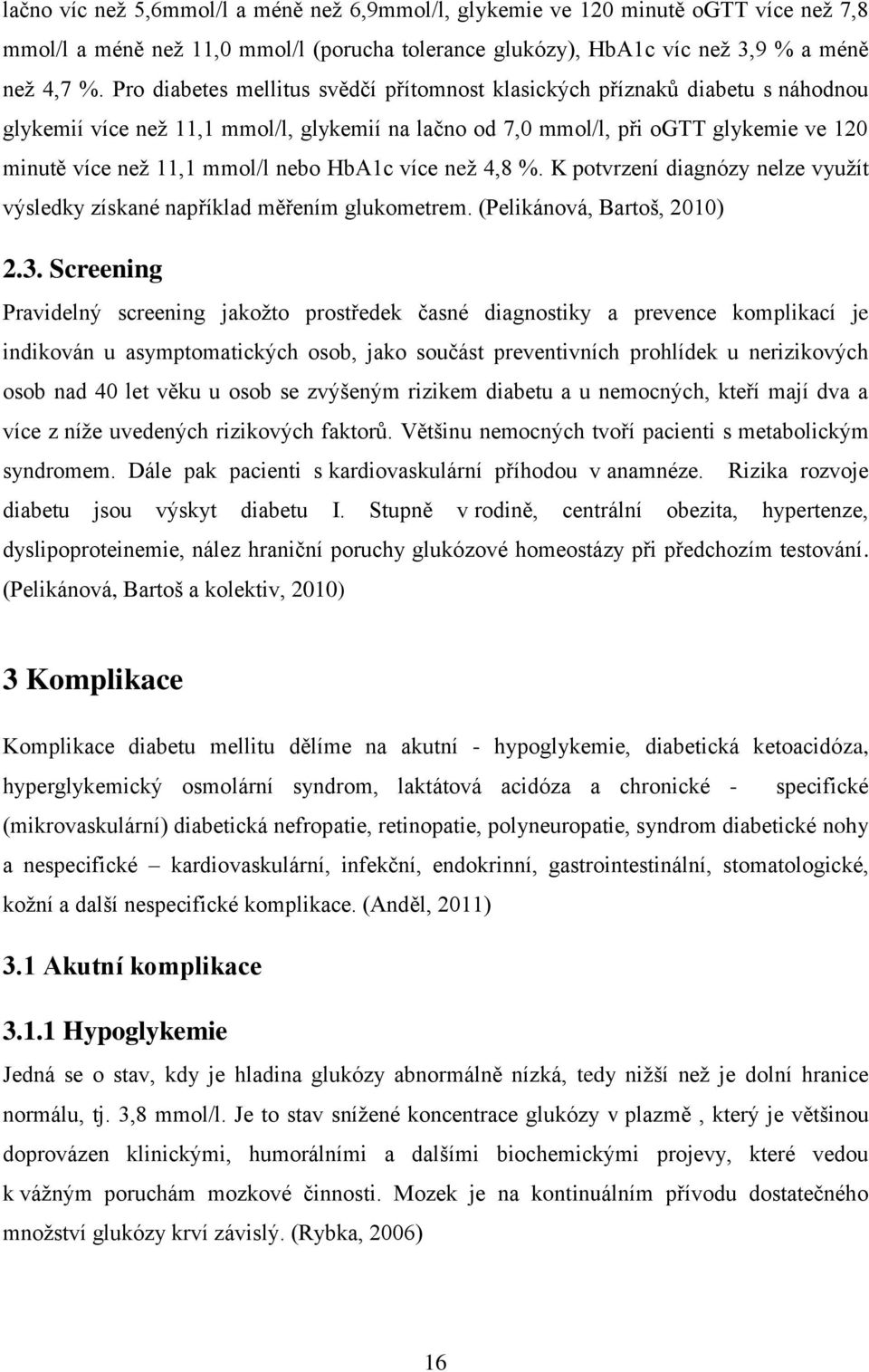 nebo HbA1c více než 4,8 %. K potvrzení diagnózy nelze využít výsledky získané například měřením glukometrem. (Pelikánová, Bartoš, 2010) 2.3.