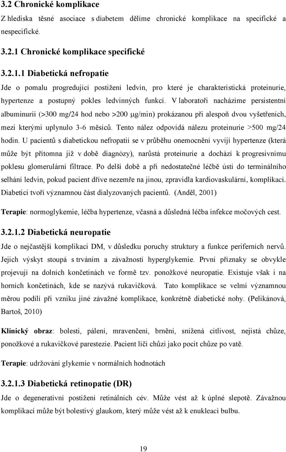 V laboratoři nacházíme persistentní albuminurii (>300 mg/24 hod nebo >200 g/min) prokázanou při alespoň dvou vyšetřeních, mezi kterými uplynulo 3-6 měsíců.