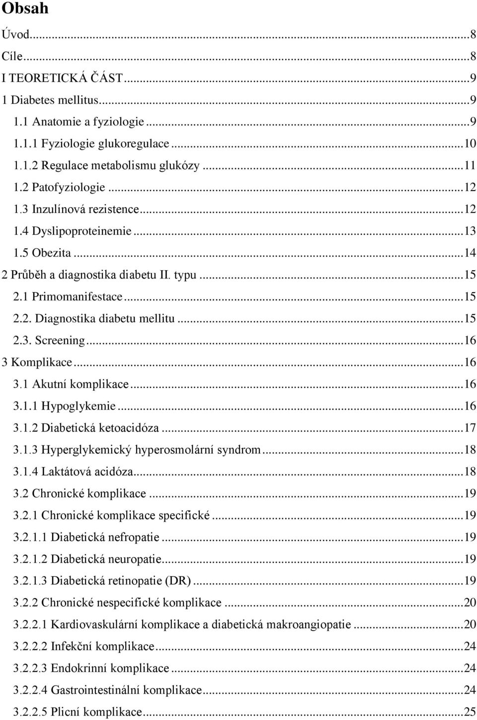 .. 15 2.3. Screening... 16 3 Komplikace... 16 3.1 Akutní komplikace... 16 3.1.1 Hypoglykemie... 16 3.1.2 Diabetická ketoacidóza... 17 3.1.3 Hyperglykemický hyperosmolární syndrom... 18 3.1.4 Laktátová acidóza.