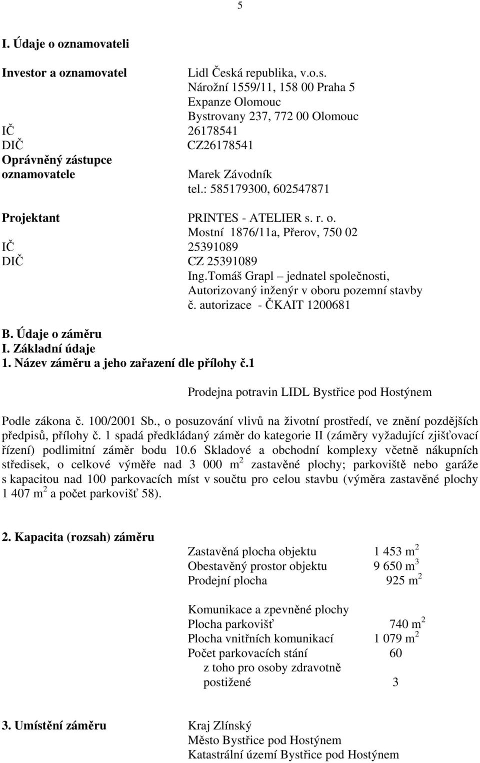 Tomáš Grapl jednatel společnosti, Autorizovaný inženýr v oboru pozemní stavby č. autorizace - ČKAIT 1200681 B. Údaje o záměru I. Základní údaje 1. Název záměru a jeho zařazení dle přílohy č.