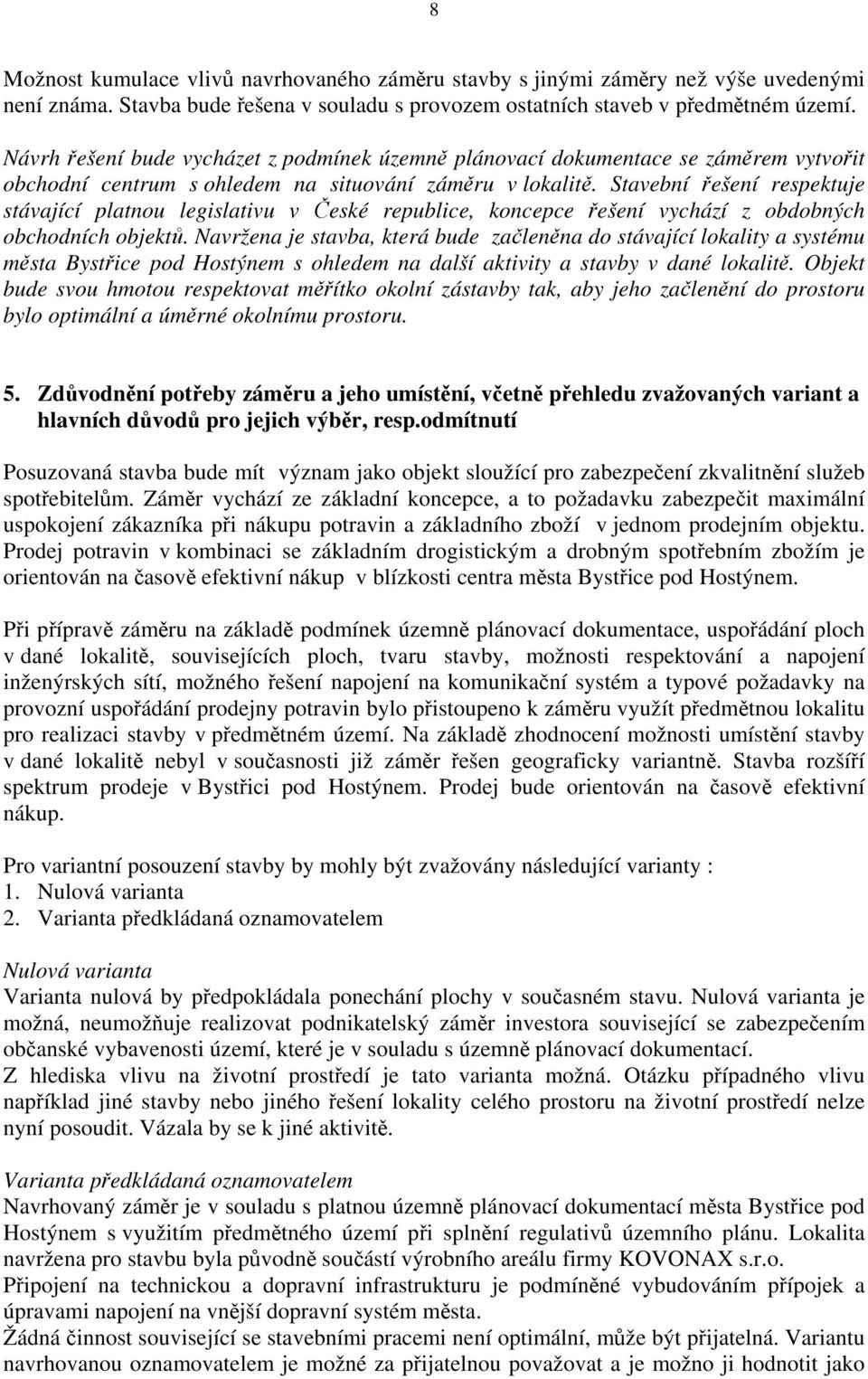 Stavební řešení respektuje stávající platnou legislativu v České republice, koncepce řešení vychází z obdobných obchodních objektů.