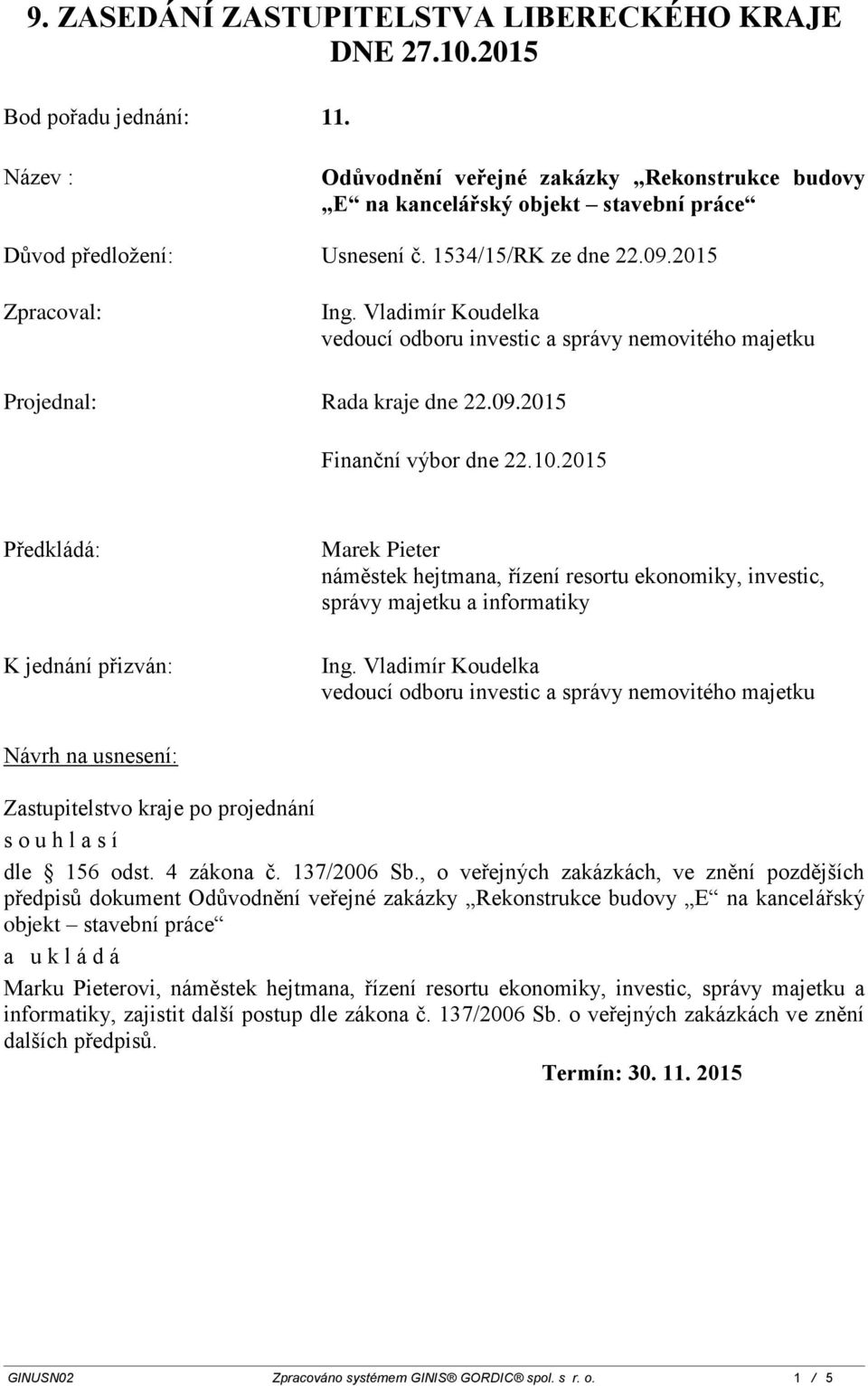 Vladimír Koudelka vedoucí odboru investic a správy nemovitého majetku Projednal: Rada kraje dne 22.09.2015 Finanční výbor dne 22.10.