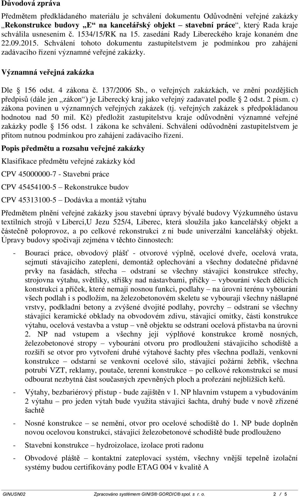 Významná veřejná zakázka Dle 156 odst. 4 zákona č. 137/2006 Sb., o veřejných zakázkách, ve znění pozdějších předpisů (dále jen zákon ) je Liberecký kraj jako veřejný zadavatel podle 2 odst. 2 písm.