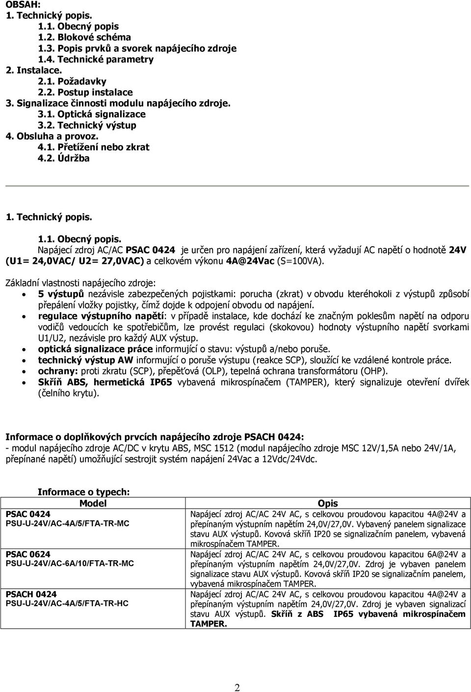 Napájecí zdroj AC/AC PSAC 0424 je určen pro napájení zařízení, která vyžadují AC napětí o hodnotě 24V (U1= 24,0VAC/ U2= 27,0VAC) a celkovém výkonu 4A@24Vac (S=100VA).