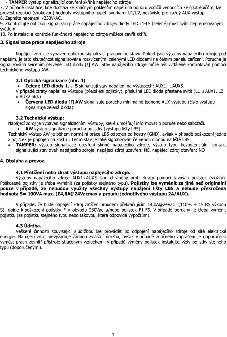 AUX výstup. 8. Zapněte napájení ~230V/AC. 9. Zkontrolujte optickou signalizaci práce napájecího zdroje: diody LED L1-L5 (zelené) musí svítit nepřerušovaným světlem. 10.