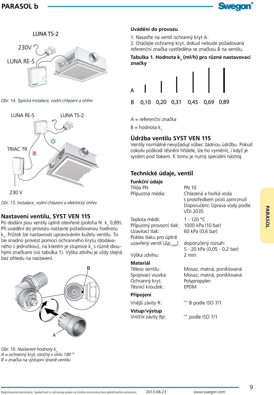 Typická instalace, vodní chlazení a ohřev A = referenční značka B = hodnota k v Údržba ventilu SYST VEN 115 Ventily normálně nevyžadují vůbec žádnou údržbu.