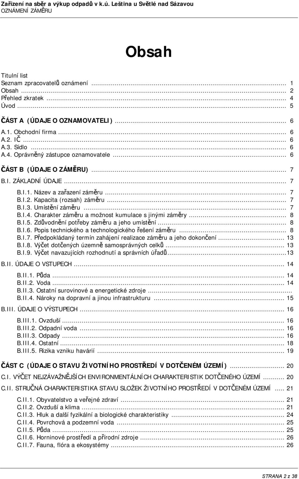 .. 7 B.I.2. Kapacita (rozsah) záměru... 7 B.I.3. Umístění záměru... 7 B.I.4. Charakter záměru a možnost kumulace s jinými záměry... 8 B.I.5. Zdůvodnění potřeby záměru a jeho umístění... 8 B.I.6.